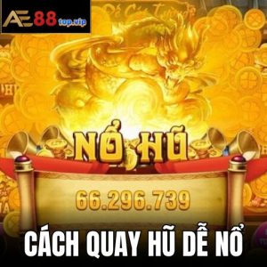 Thumb Cách Quay Hũ Dễ Nổ Tại AE888