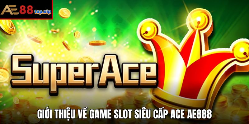 Tổng quan về trò chơi siêu cấp ACE