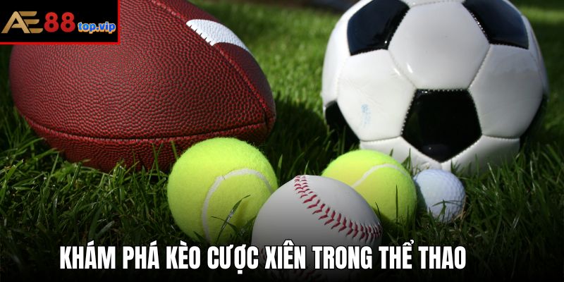 Kèo cược xiên  - Hình thức cá cược thể thao được yêu thích