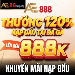 Khuyến Mãi Nạp Đầu Vui Chơi Thả Ga Tại AE888