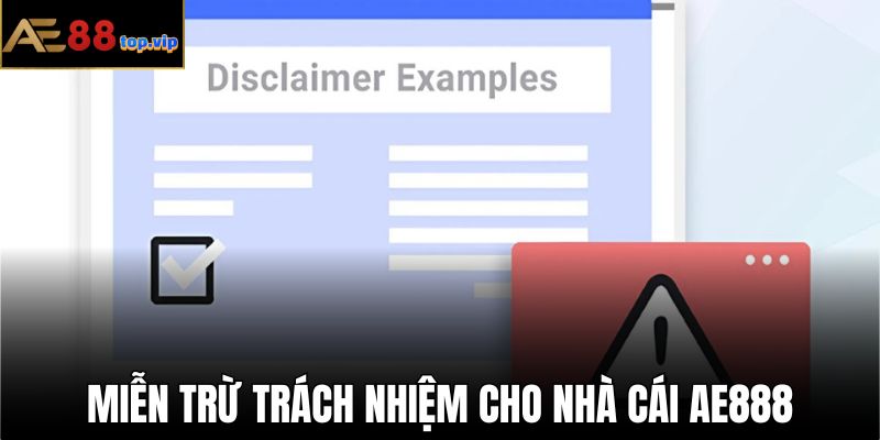 Những trường hợp miễn trách nhiệm cho nhà cái AE888