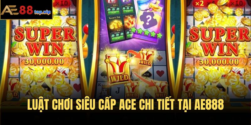 Quy tắc chơi game siêu cấp ACE của nhà cái AE888